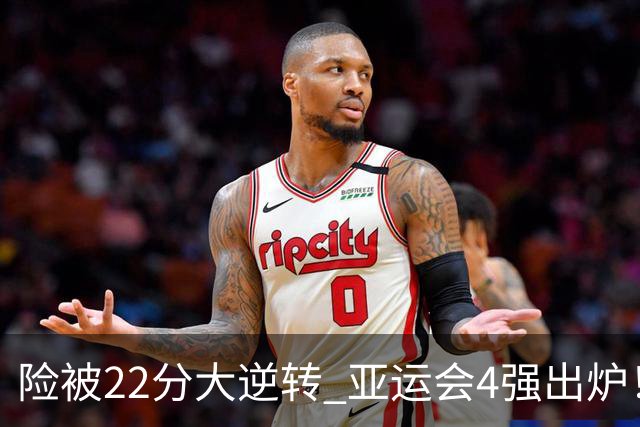 险被22分大逆转 亚运会4强出炉！中国男篮半决赛对手确定:PK日本队
